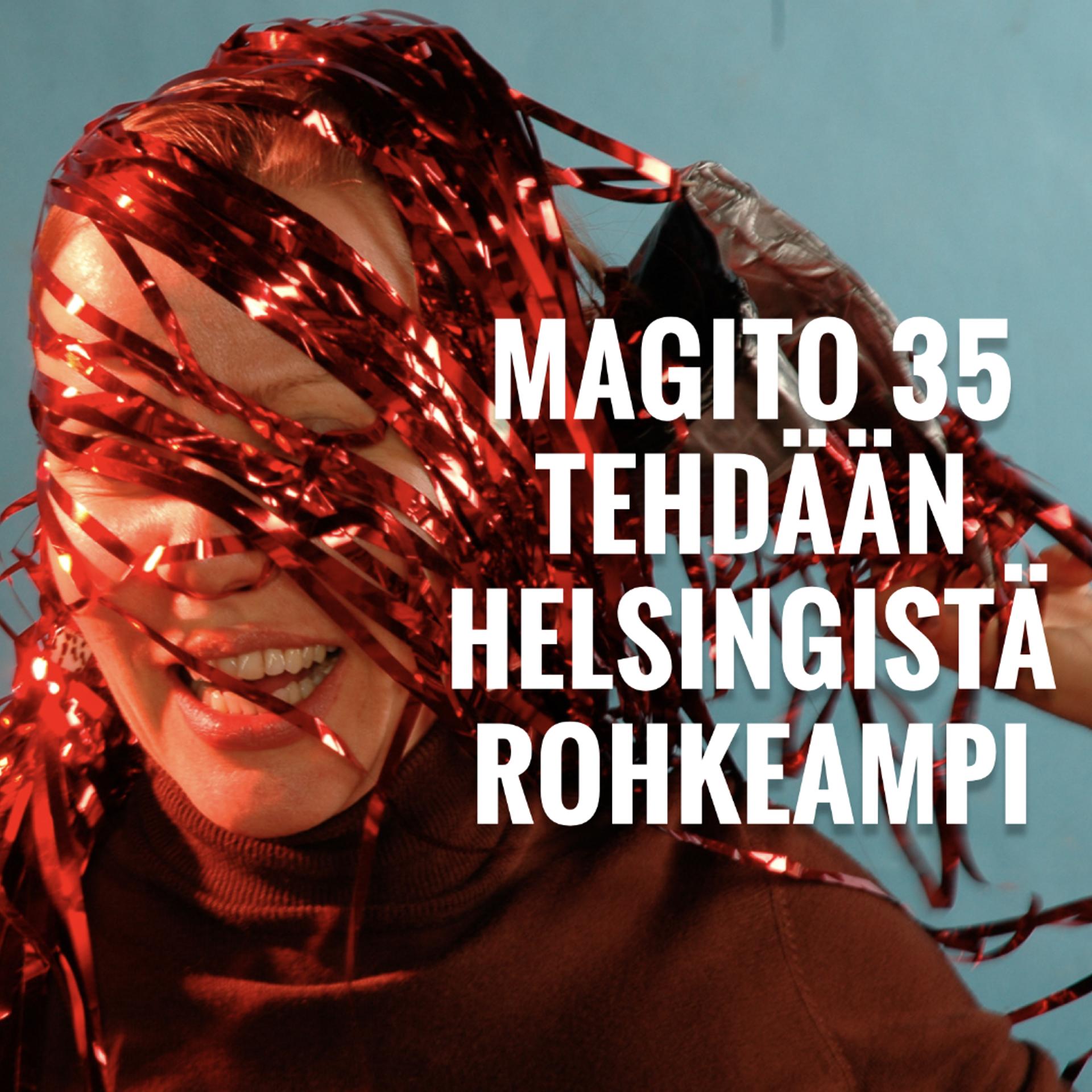 MAGITO 35 – TEHDÄÄN HELSINGISTÄ ROHKEAMPI Enemmän kohtaamisia. Enemmän kulttuuria. Enemmän elämää.