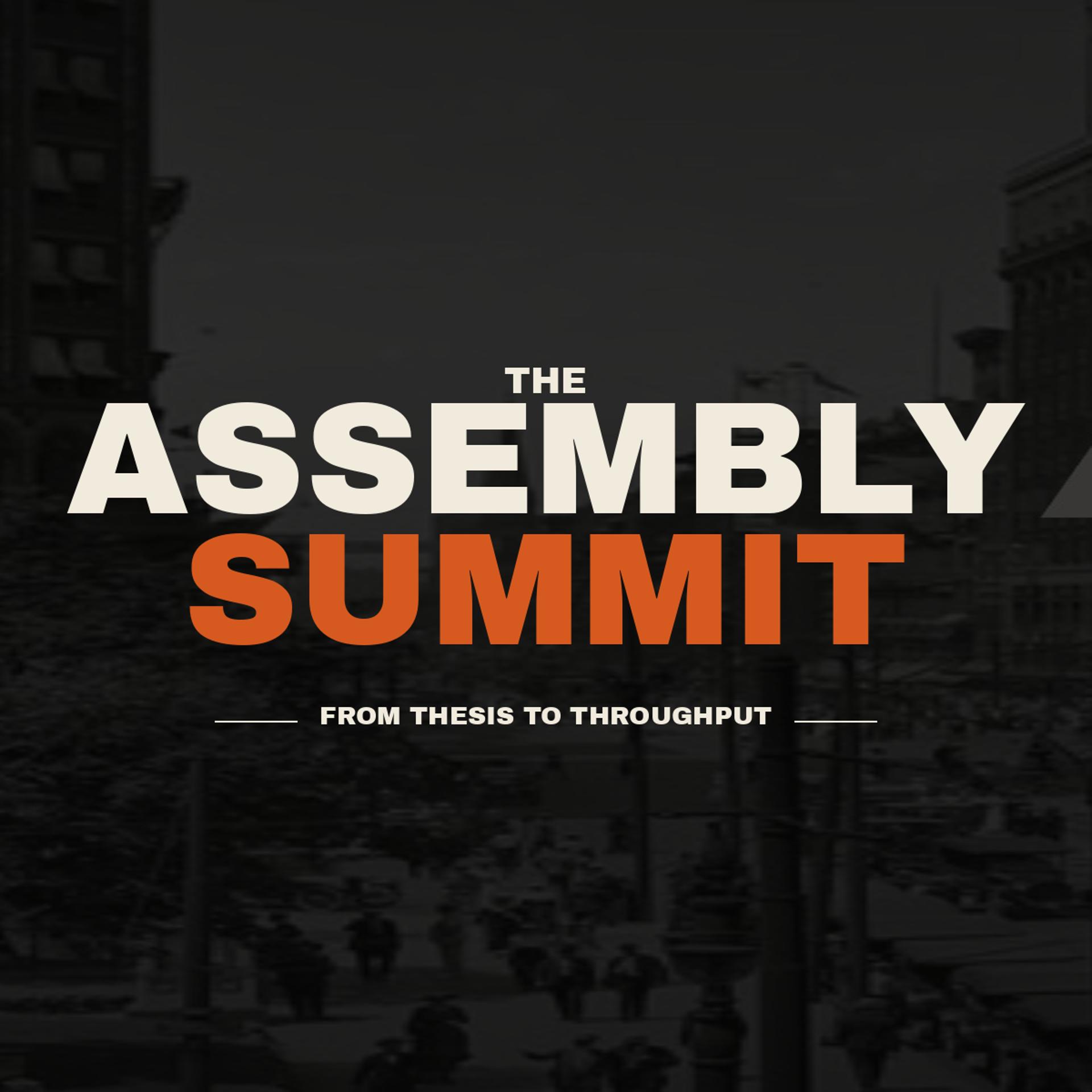 Assembly Summit - From Thesis to Throughput