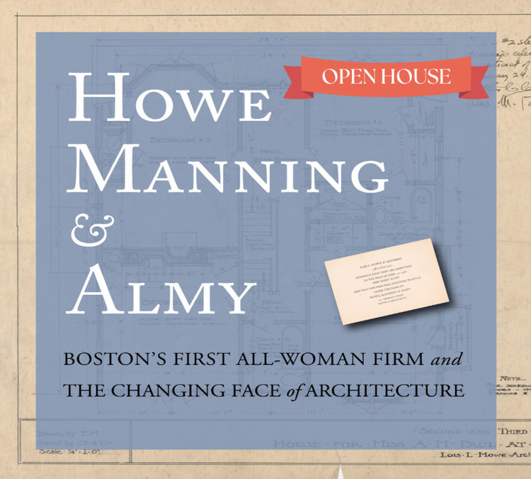 [ OPEN HOUSE ] Howe, Manning & Almy: Boston’s First All-Woman Firm and the Changing Face of Architecture